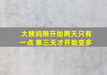 大姨妈刚开始两天只有一点 第三天才开始变多